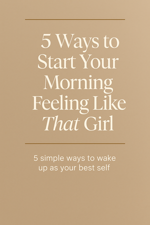 5  Ways To Start Your Morning Feeling Like THAT Girl